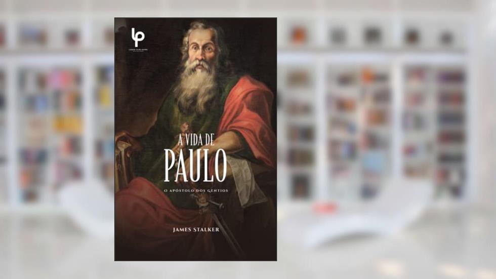 A vida de Paulo: O Apóstolo dos Gentios, do autor JAMES STALKER