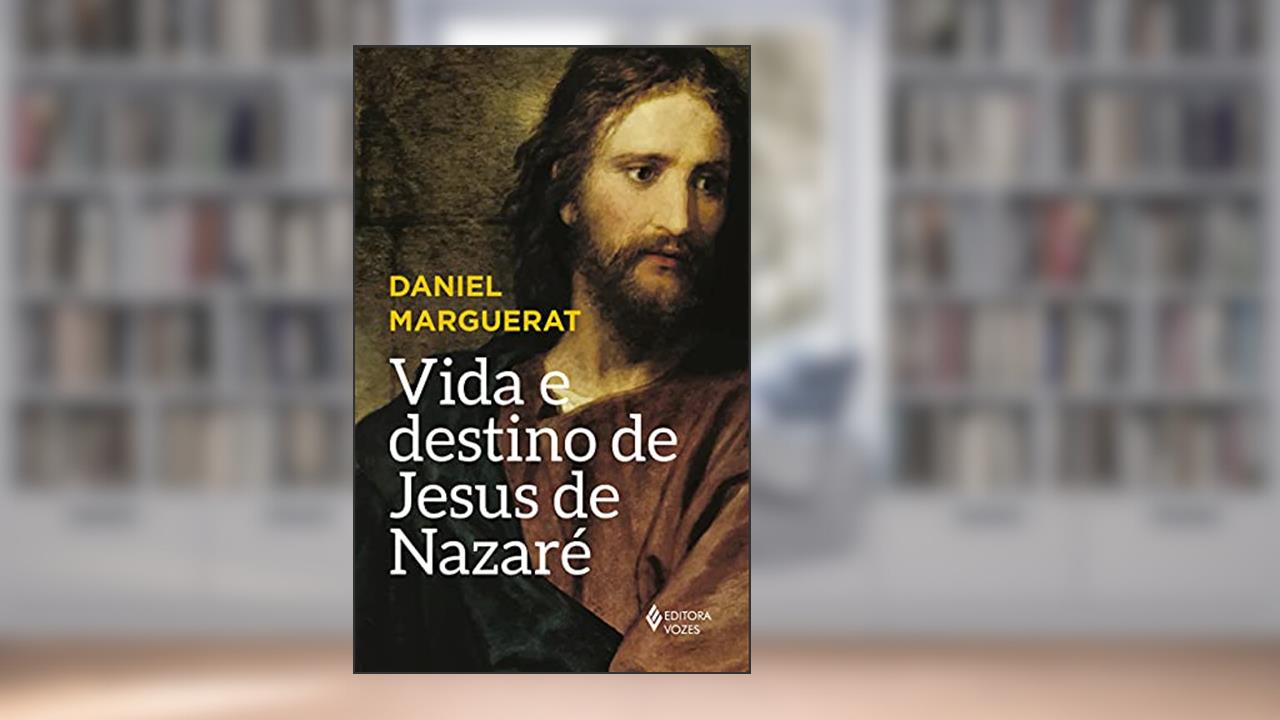 Vida e destino de Jesus de Nazaré, do autor Daniel Marguerat