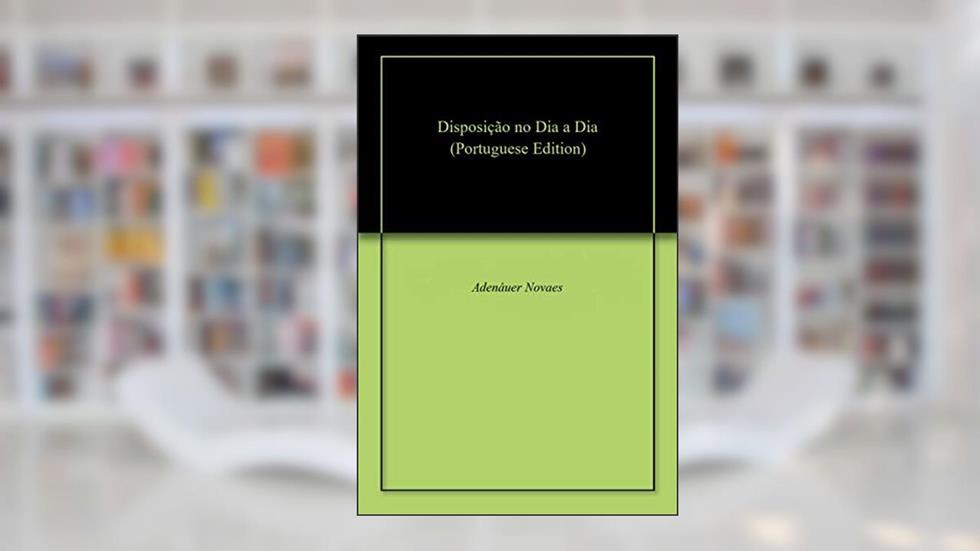 Disposição no Dia a Dia, do autor Adenáuer Novaes