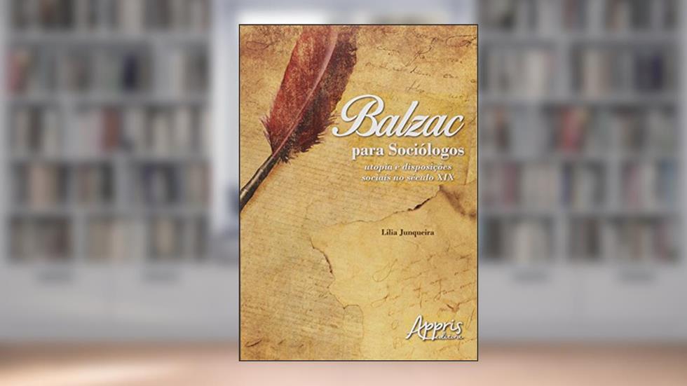 Balzac Para Sociólogos. Utopia e Disposições Sociais no Século XIX, do autor Lília Junqueira