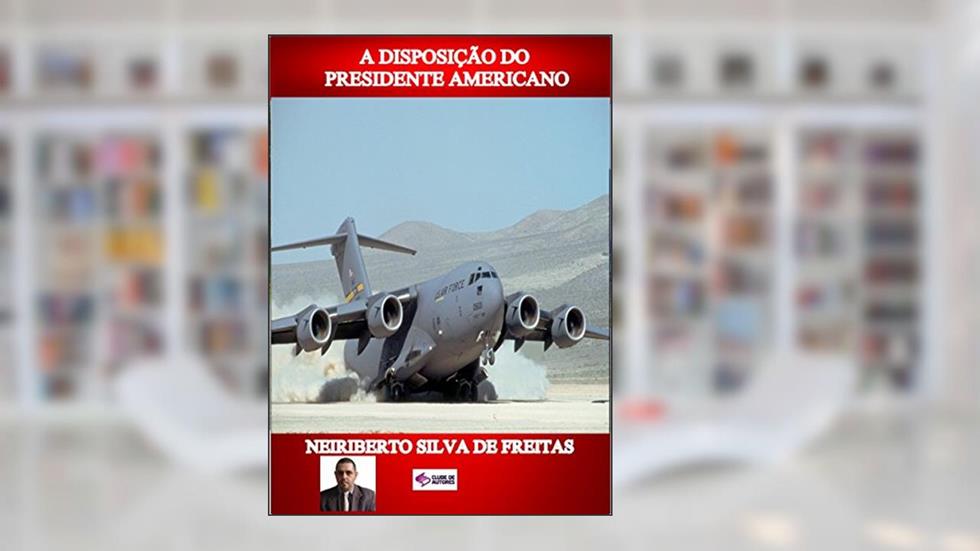 A DISPOSIÇÃO DO PRESIDENTE AMERICANO, do autor NEIRIBERTO SILVA DE FREITAS