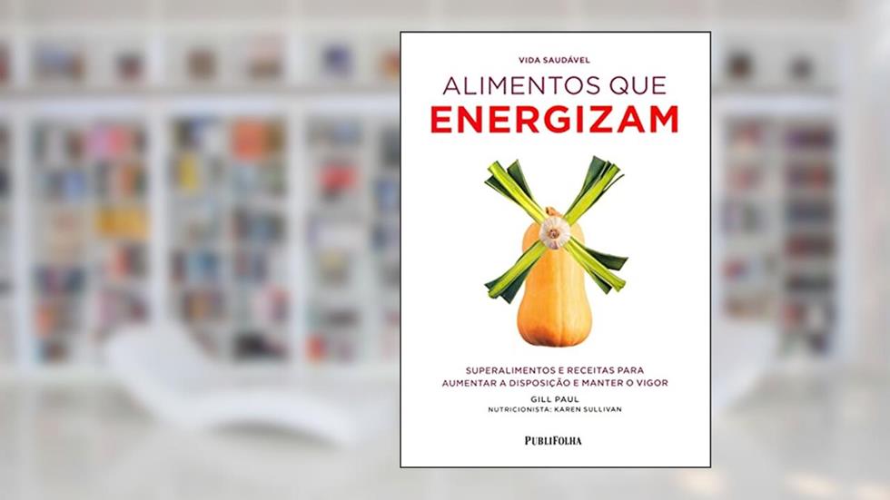 Alimentos que Energizam. Superalimentos e Receitas Para Aumentar a Disposição e Manter o Vigor, do autor Gill Paul
