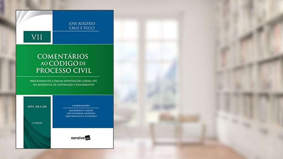Comentários ao Código de Processo Civil. Artigos 318-368. Procedimento Comum. Disposições Gerais Até Audiência de Instrução e Julgamento - Volume VII, do autor José Rogério Cruz e Tucci