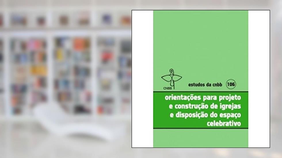 Orientações Para Projeto e Construção de Igrejas e Disposição do Espaço Celebrativo - Volume 106, do autor Vários Autores