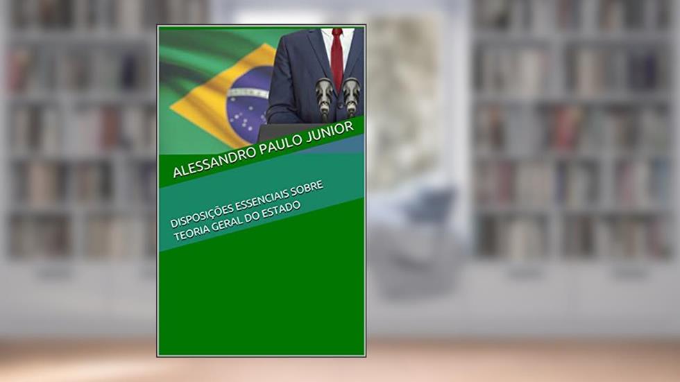 DISPOSIÇÕES ESSENCIAIS SOBRE TEORIA GERAL DO ESTADO, do autor ALESSANDRO PAULO JUNIOR