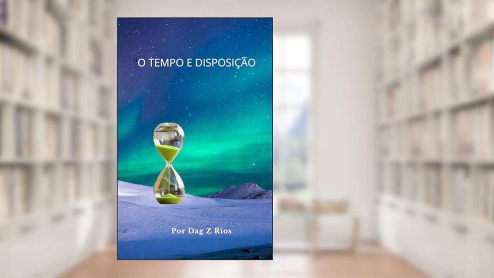 Magia do Tempo: Disposição e Eu, do autor Dag Z Rios; Dag Z Rios