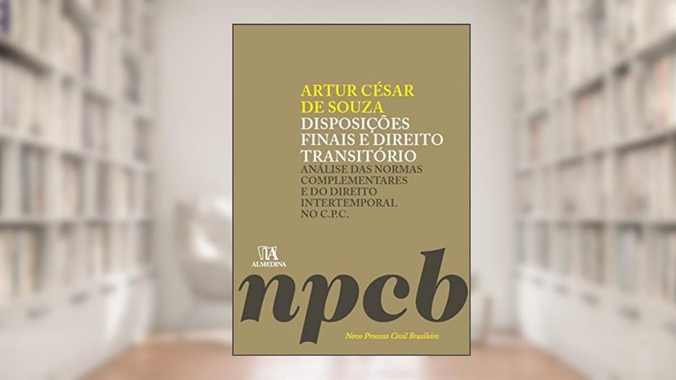 Disposições Finais e Direito Transitório: Análise das Normas Complementares e do Direito Intertemporal no C.P.C., do autor Artur César de Souza
