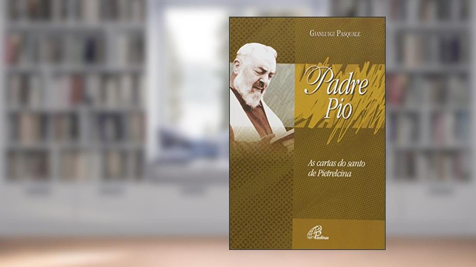 Padre Pio: As cartas do santo de Pietrelcina, do autor Gianluigi Pasquale