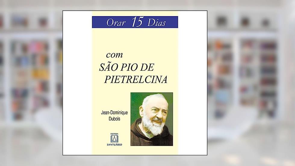Orar 15 Dias com sao pio de Pietrelcina, do autor Jean-Dominique Dubois