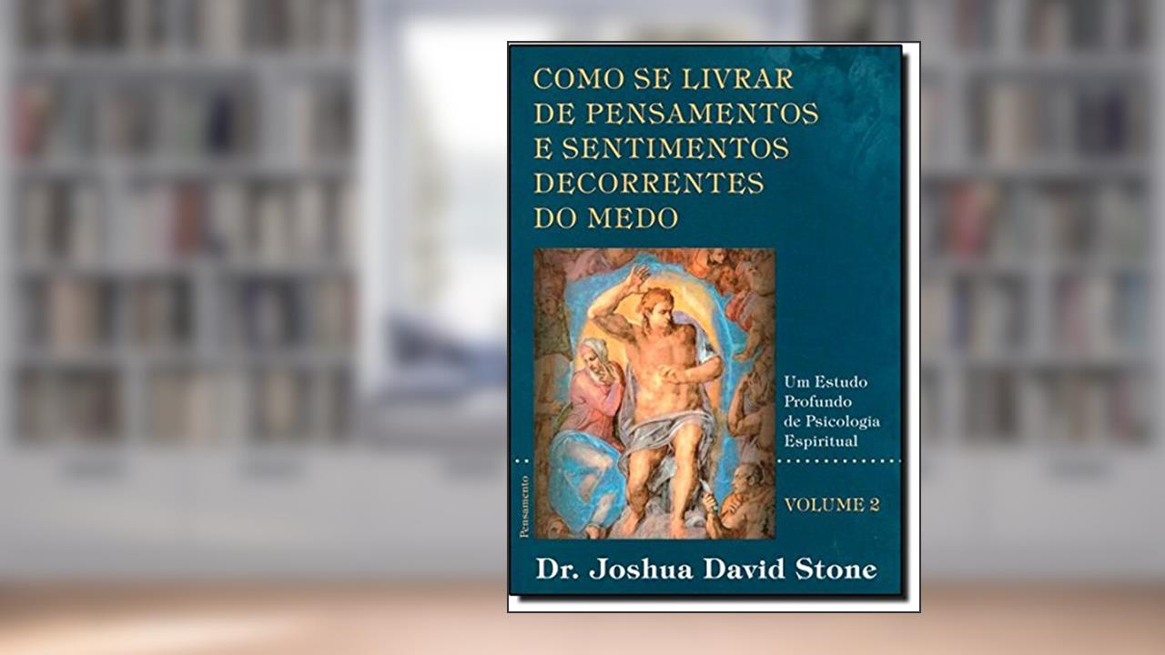 Como Se Livrar de Pensamentos e Sentimentos Decorrentes do Medo: Volume 2, do autor Joshua David Stone