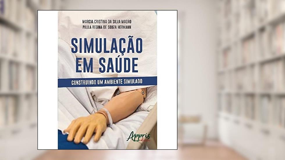 Simulação em saúde: construindo um ambiente simulado, do autor Marcia Cristina da Silva Magro; Paula Regina e Souza Hermann