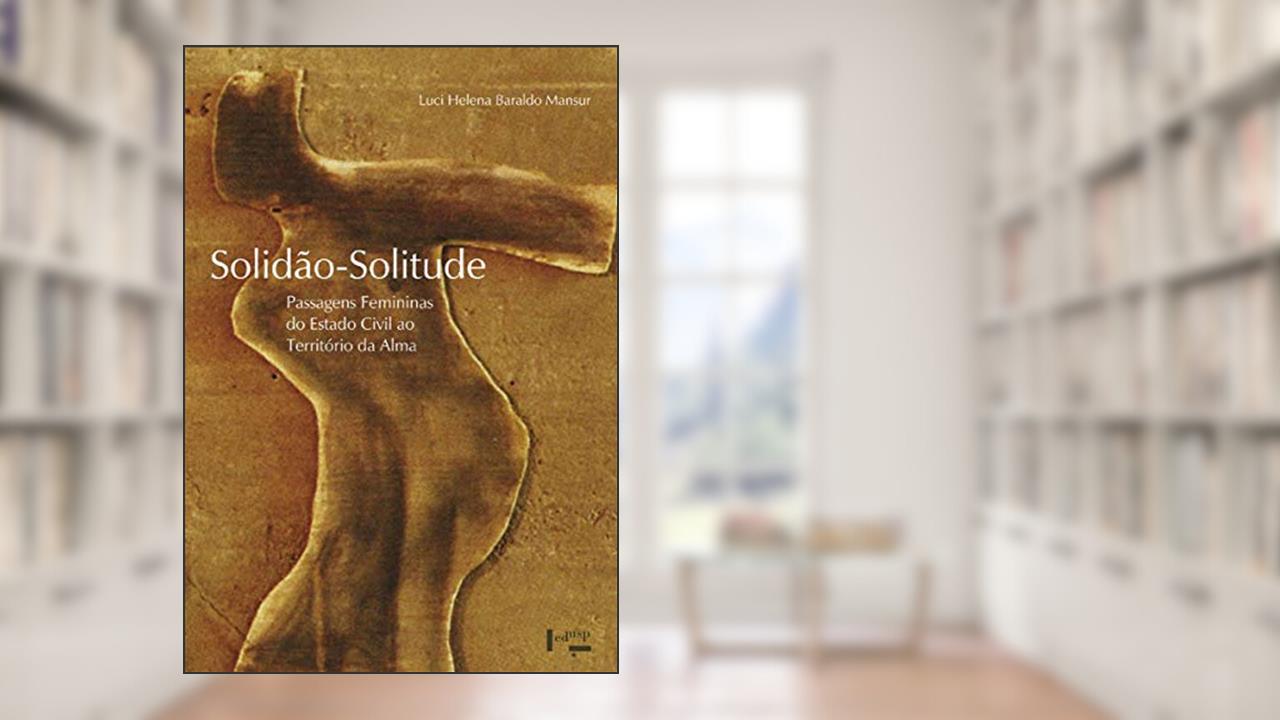 Solidão-Solitude. Passagens Femininas do Estado Civil ao Território da Alma, do autor Luci Helena Baraldo Mansur