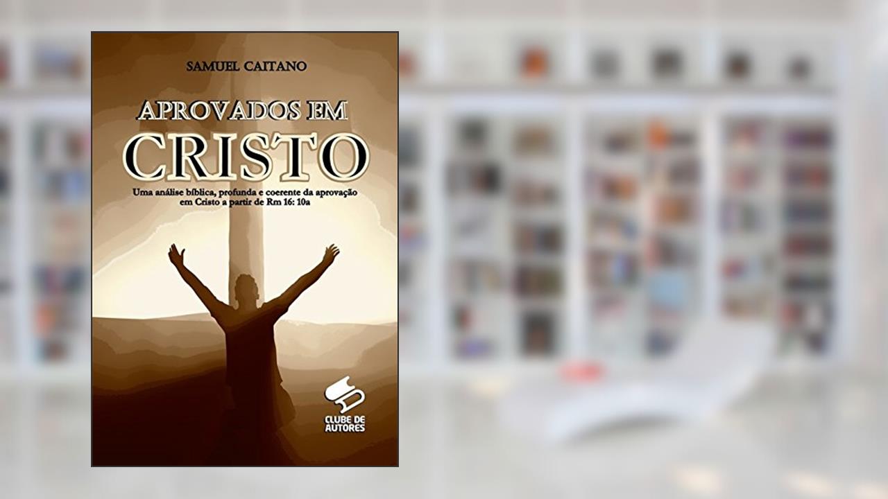 Aprovados em Cristo, do autor Samuel Caitano