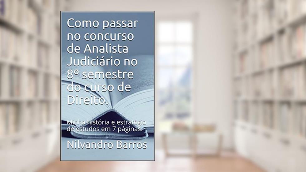 Como fui aprovado no concurso de Analista Judiciário no 8º semestre da faculdade de Direito.: Minha história e estratégias de estudo em 7 páginas., do autor Nilvandro Barros