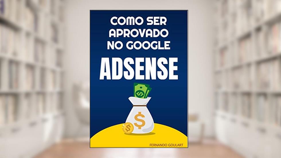 Como ser Aprovado no Google Adsense: Descubra como ganhar em Dólares com o Google!, do autor Fernando Goulart