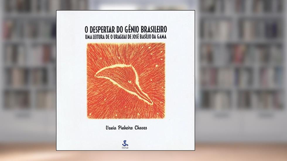 O Despertar do Gênio Brasileiro: uma Leitura de O Uraguai de José Basílio da Gama, do autor Vania Pinheiro Chaves