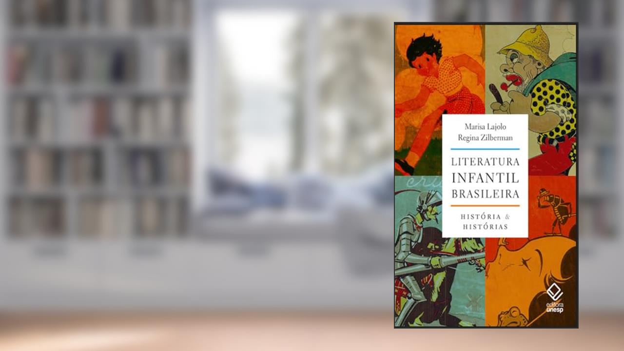 Literatura infantil brasileira: História e histórias, do autor Marisa Lajolo; Regina Zilberman