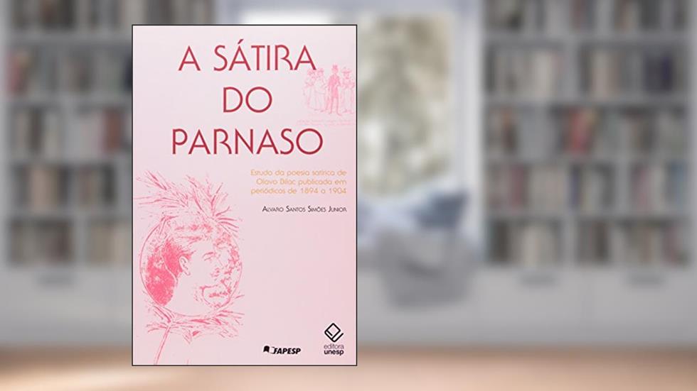 A sátira do parnaso: Estudo da poesia satírica de Olavo Bilac publicada em periódicos de 1894 a 1904, do autor Álvaro Santos Simões Júnior