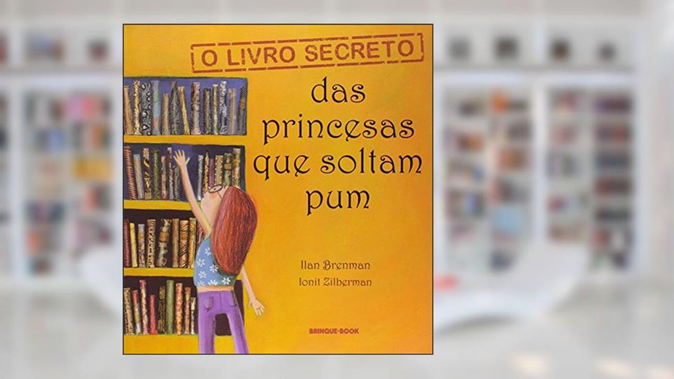 O Livro Secreto das Princesas que Soltam Pum, do autor Ilan Brenman