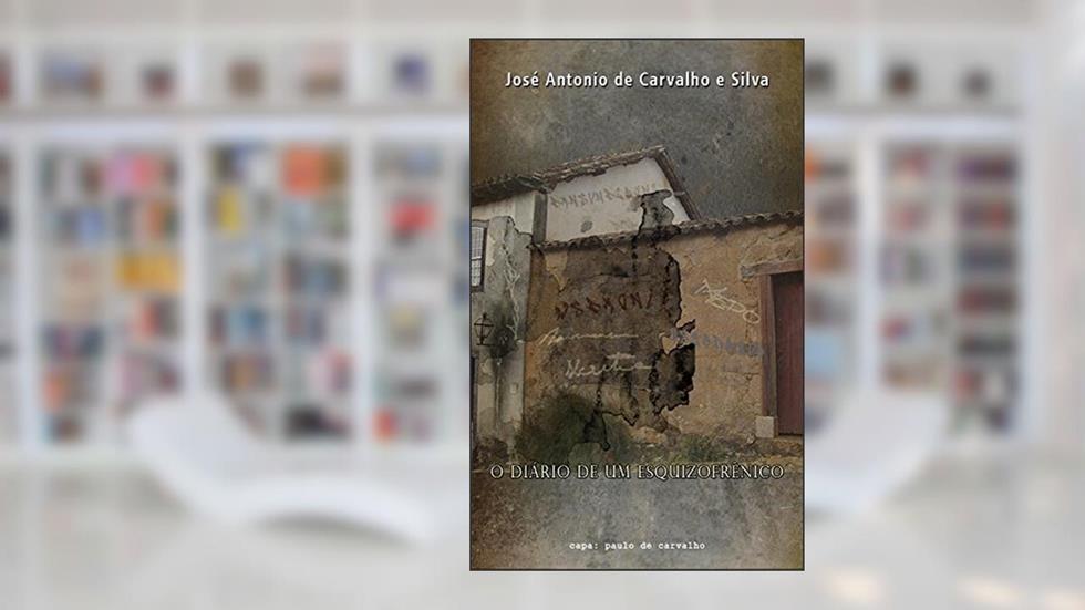 O diário de um esquizofrênico, do autor José Antonio de Carvalho e Silva