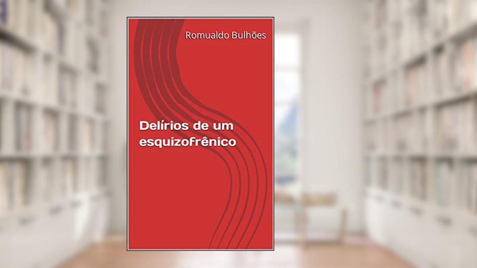 Delírios de um esquizofrênico, do autor Romualdo Bulhões