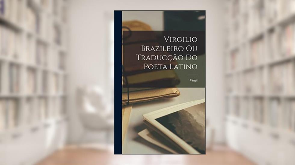 Virgilio Brazileiro Ou Traducção Do Poeta Latino, do autor Virgil