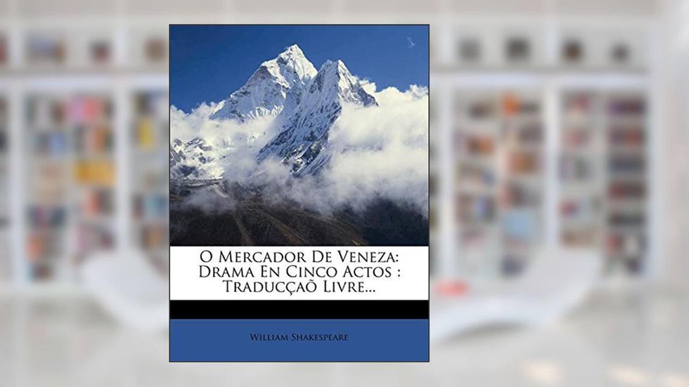 O Mercador De Veneza: Drama En Cinco Actos : Traducçaõ Livre..., do autor William Shakespeare