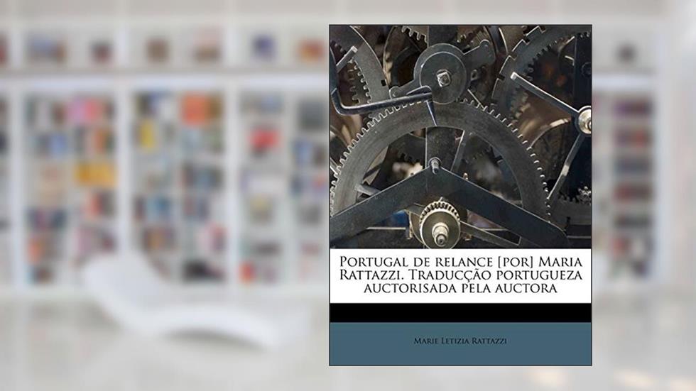 Portugal de relance [por] Maria Rattazzi. Traducção portugueza auctorisada pela auctora Volume 01, do autor Marie Letizia Rattazzi
