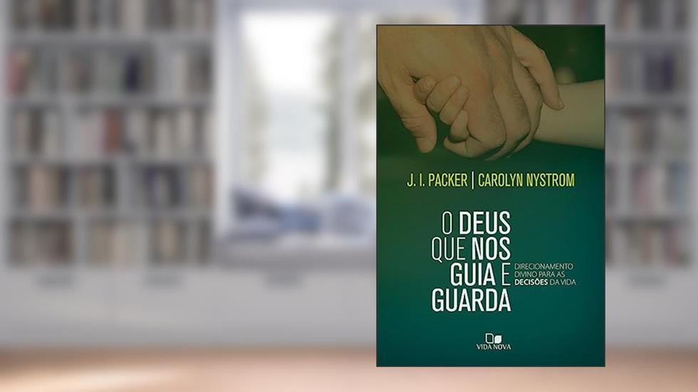 Deus que nos Guia e Guarda, o, do autor J. I. Packer e Carolyn Nystrom
