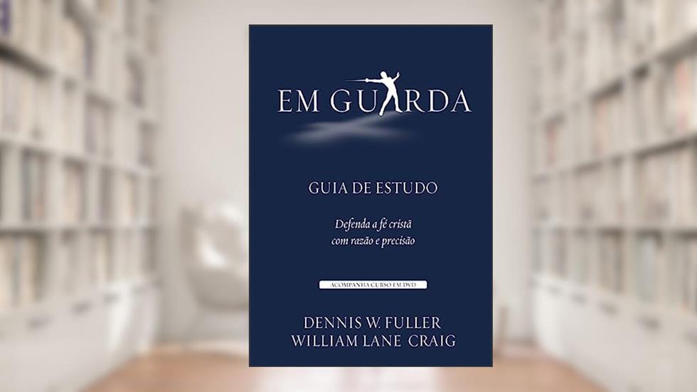 Em Guarda - Guia de Estudo (grátis Curso em Dvd), do autor William Lane Craig e Dennis W. Fuller