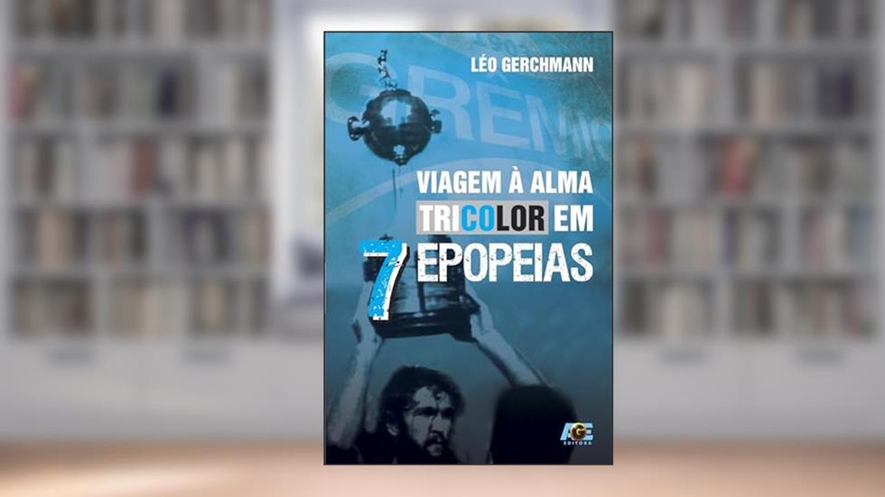 Viagem à Alma Tricolor em 7 Epopeias, do autor Léo Gerchmann