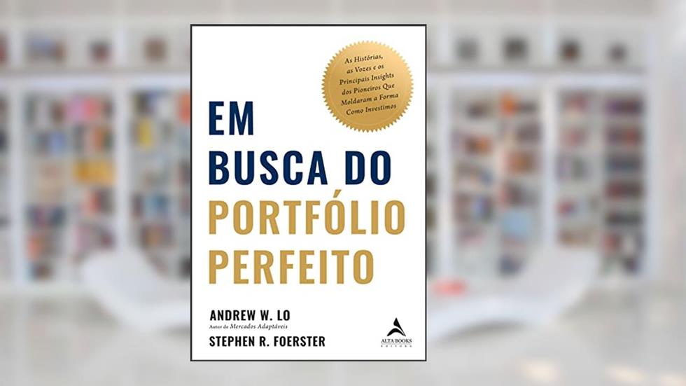 Em busca do portfólio perfeito: As histórias, as vozes e os principais Insights dos pioneiros que moldaram a forma como investimos, do autor Andrew W. Lo; Stephen R. Foerster