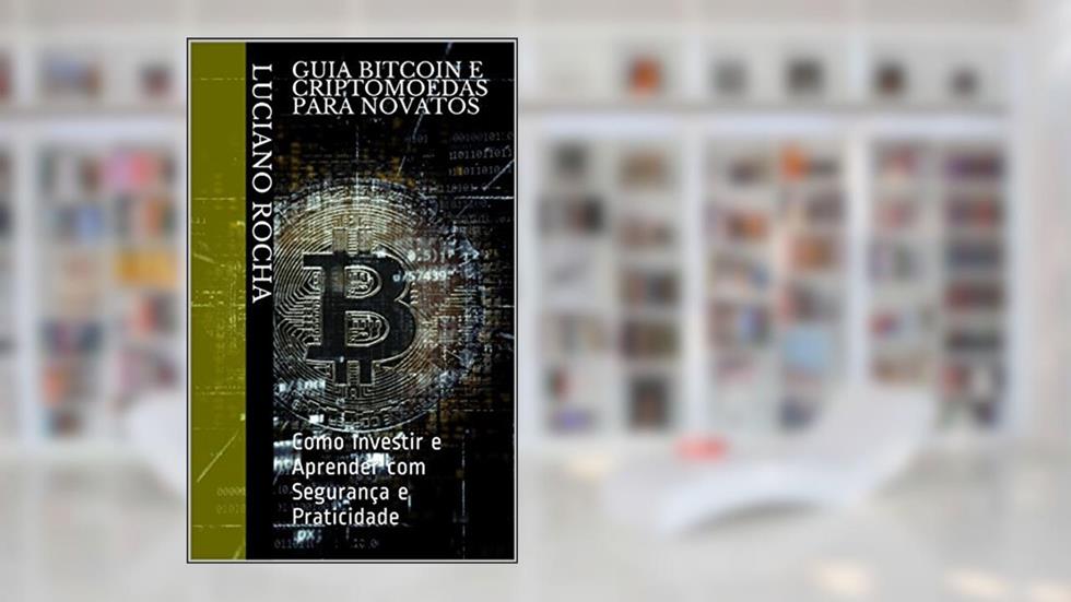 Guia Bitcoin e Criptomoedas para Novatos: Como Investir e Aprender com Segurança e Praticidade (Primeiro Livro 1), do autor Luciano Rocha