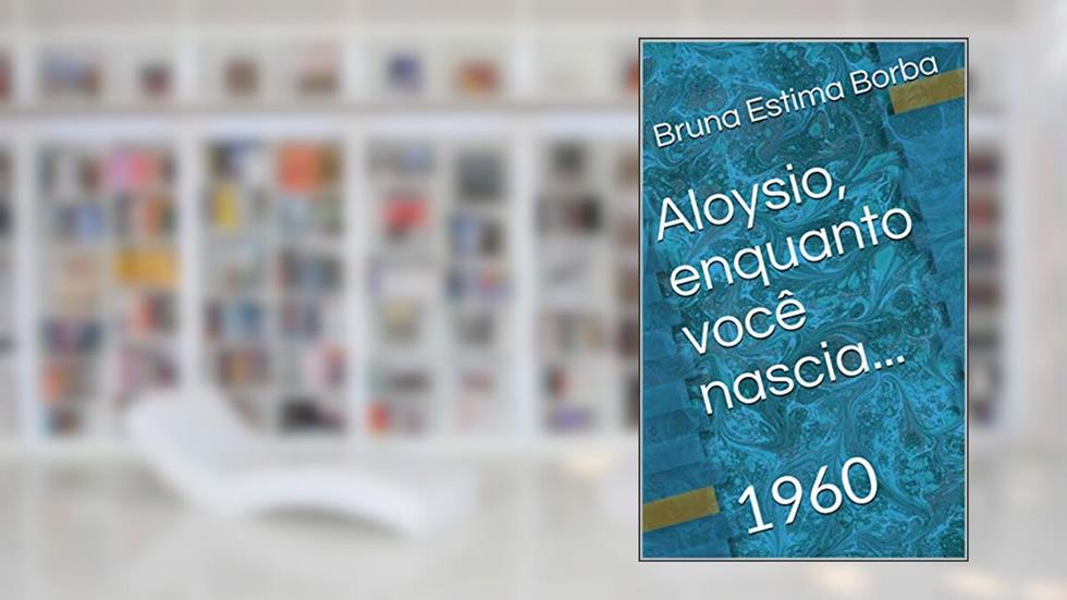 Aloysio, enquanto você nascia...: 1960, do autor Bruna Estima Borba