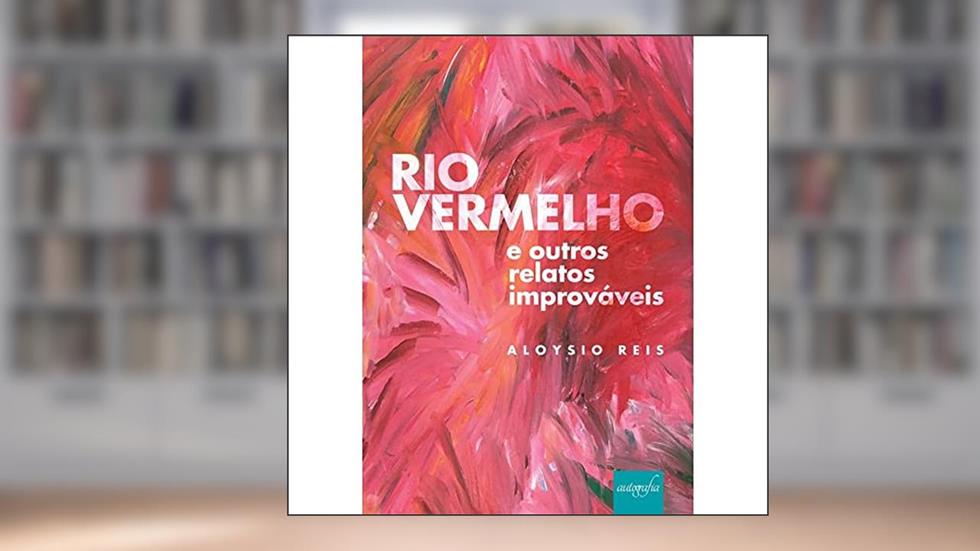 Rio Vermelho e Outros Relatos Improváveis, do autor Aloysio Reis