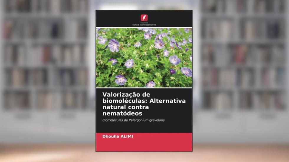 Valorização de biomoléculas: Alternativa natural contra nematódeos: Biomoléculas de Pelargonium gravelons, do autor Dhouha Alimi