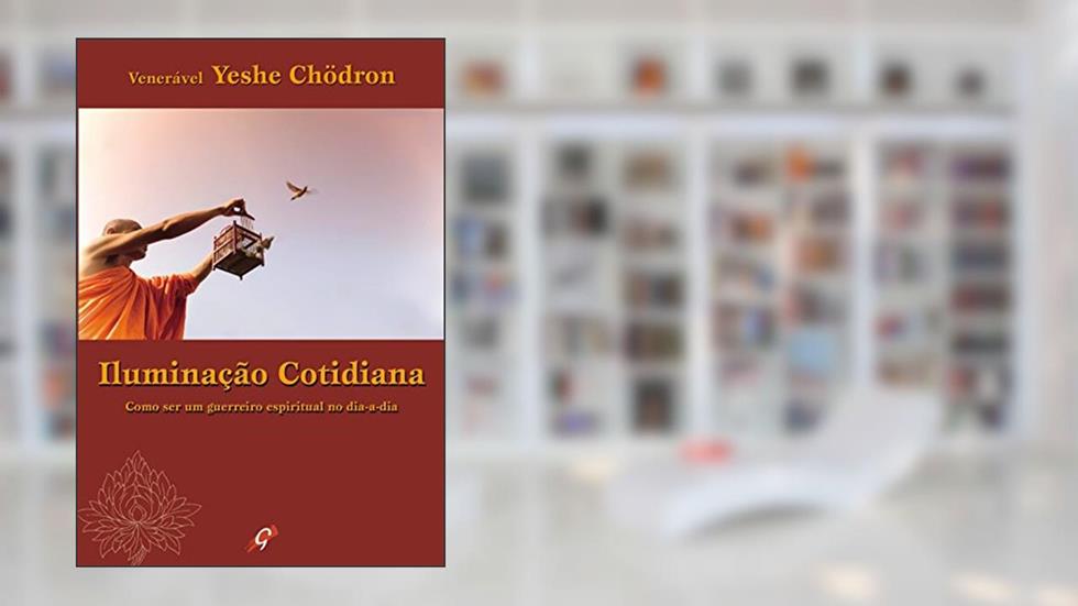 Iluminação cotidiana: como ser um guerreiro espiritual no dia a dia, do autor Venerável Yeshe Chödron