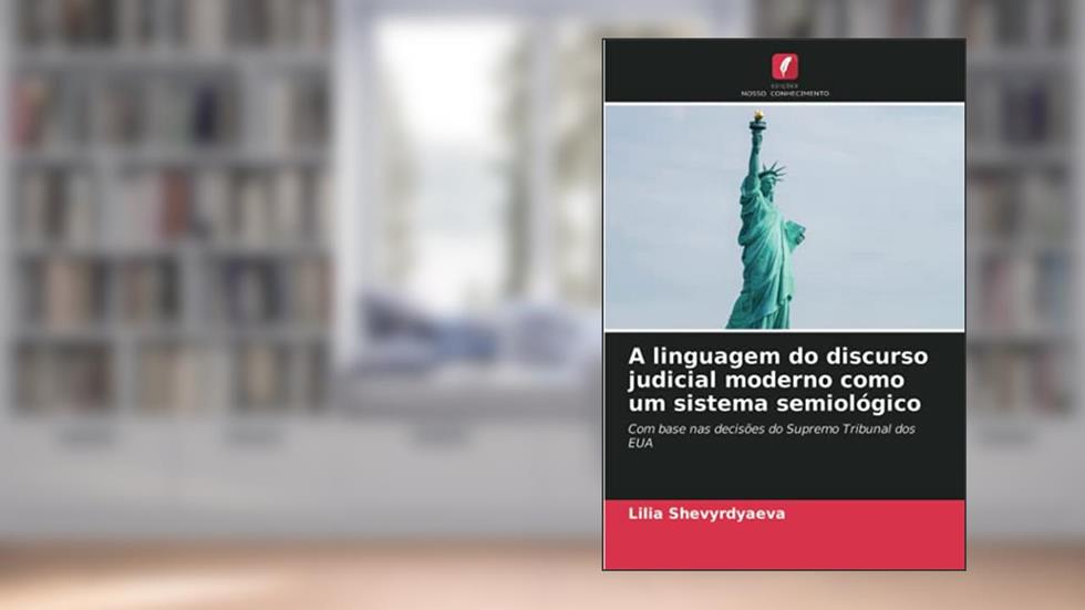 A linguagem do discurso judicial moderno como um sistema semiológico: Com base nas decisões do Supremo Tribunal dos EUA, do autor Lilia Shevyrdyaeva