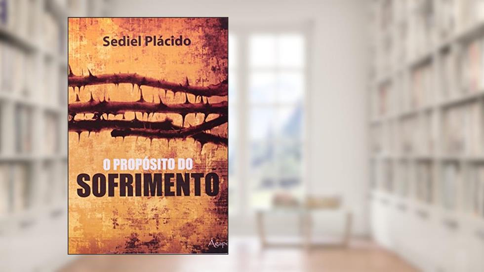 O Propósito do Sofrimento, do autor Sediel Plácido