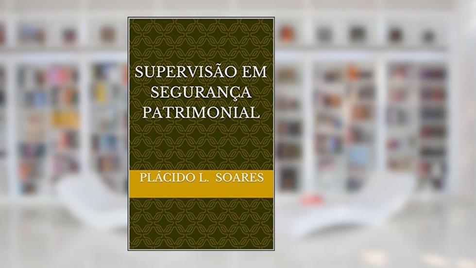 SUPERVISÃO EM SEGURANÇA PATRIMONIAL, do autor Plácido L. Soares