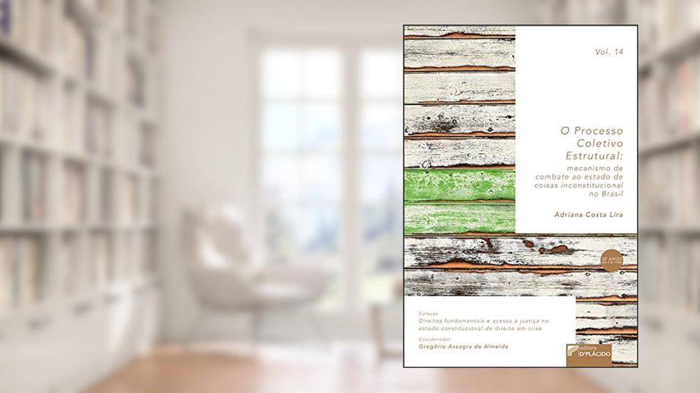 O Processo Coletivo Estrutural: Mecanismo de Combate ao Estado de Coisas Inconstitucional no Brasil, do autor Adriana Costa Lira