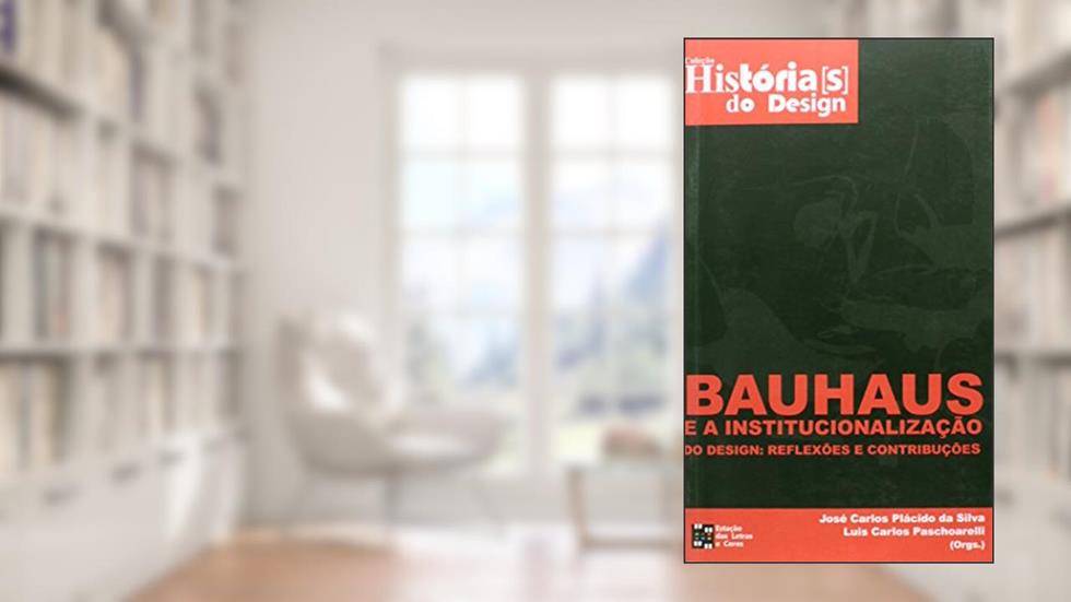 Bauhaus e a institucionalização do design: Reflexões e contribuições, do autor José Carlos Plácido da Silva