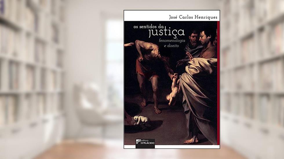 Os Sentidos da Justiça: Fenomenologia e Direito, do autor José Carlos Henriques