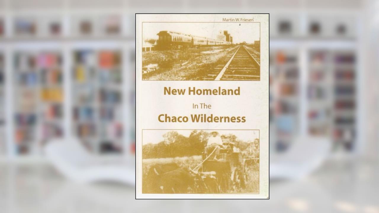 New Homeland in the Chaco Wilderness, do autor Martin W. Friesen