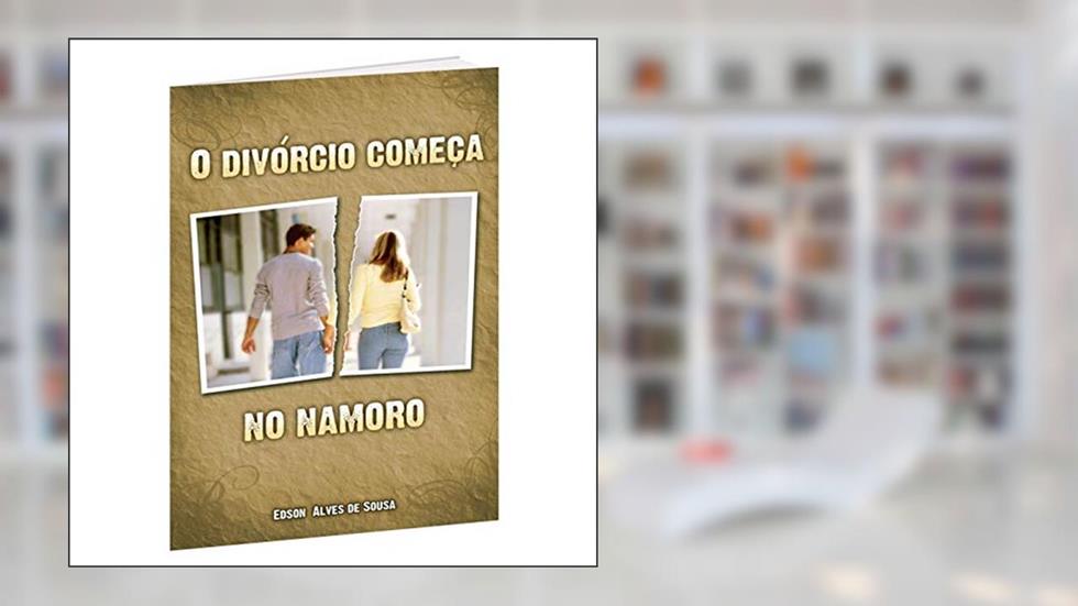 O Divórcio Começa no Namoro, do autor Edson Alves De Sousa