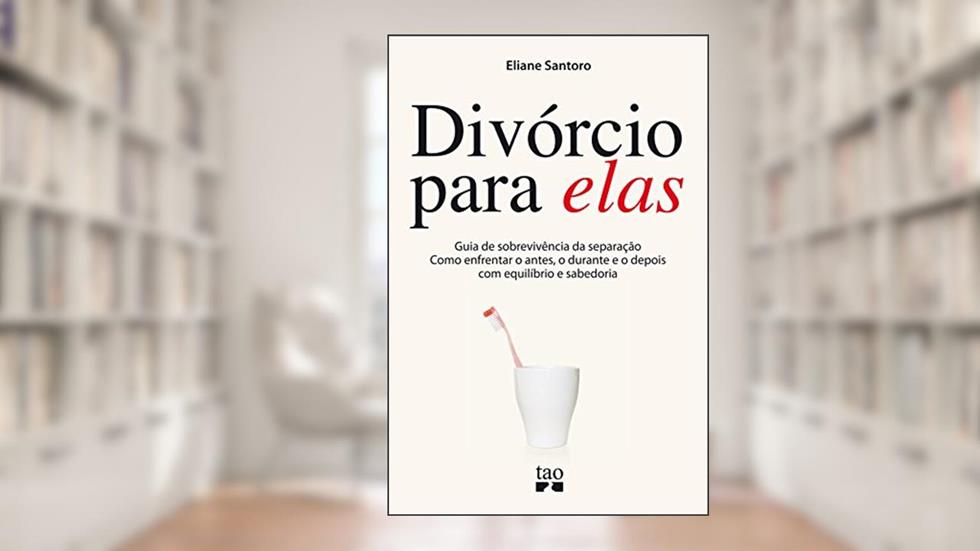 Divórcio para elas: Guia de sobrevivência da separação. Como enfrentar o antes, o durante e o depois com equilíbrio e sabedoria, do autor Eliane Santoro