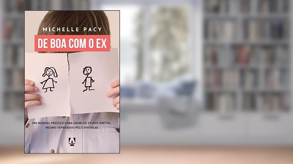 De boa com o ex: Uma manual prático para criar filhos juntos, mesmo separados pelo divórcio, do autor Michelle Pacy
