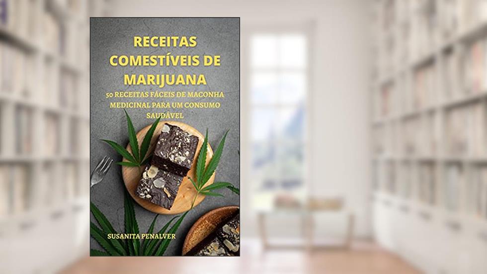 RECEITAS COMESTÍVEIS DE MARIJUANA: 50 RECEITAS FÁCEIS DE MACONHA MEDICINAL PARA UM CONSUMO SAUDÁVEL, do autor SUSANITA PENALVER