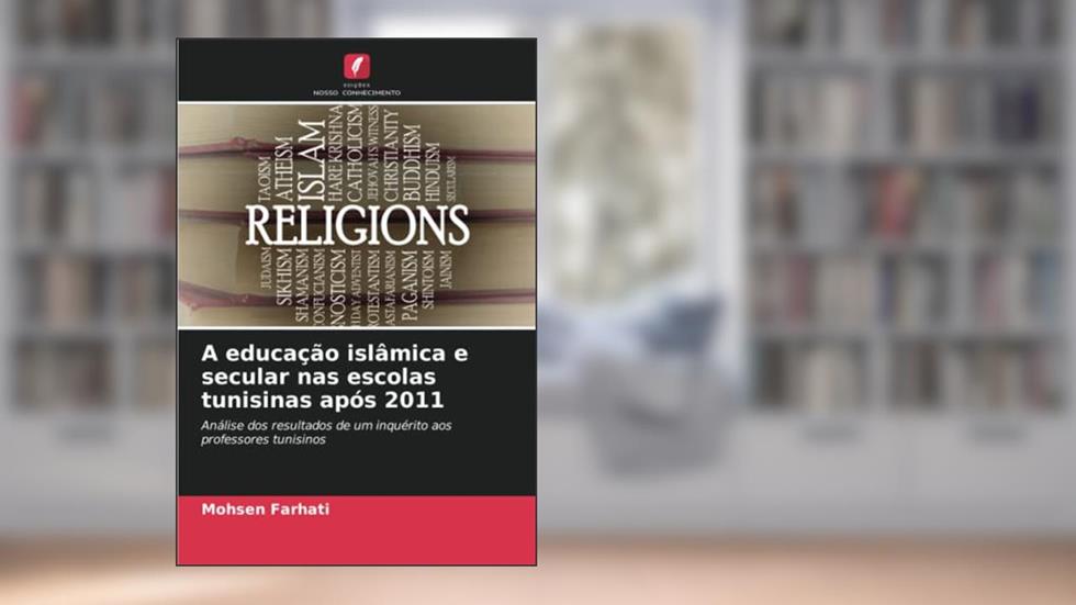 A educação islâmica e secular nas escolas tunisinas após 2011: Análise dos resultados de um inquérito aos professores tunisinos, do autor Mohsen Farhati