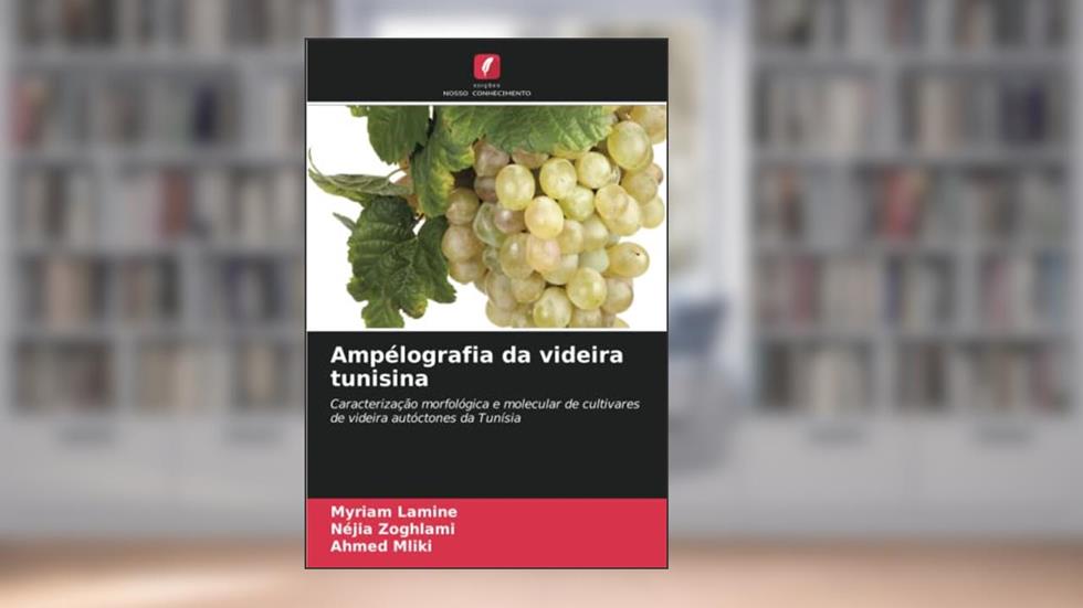 Ampélografia da videira tunisina: Caracterização morfológica e molecular de cultivares de videira autóctones da Tunísia, do autor Myriam Lamine; Néjia Zoghlami; Ahmed Mliki